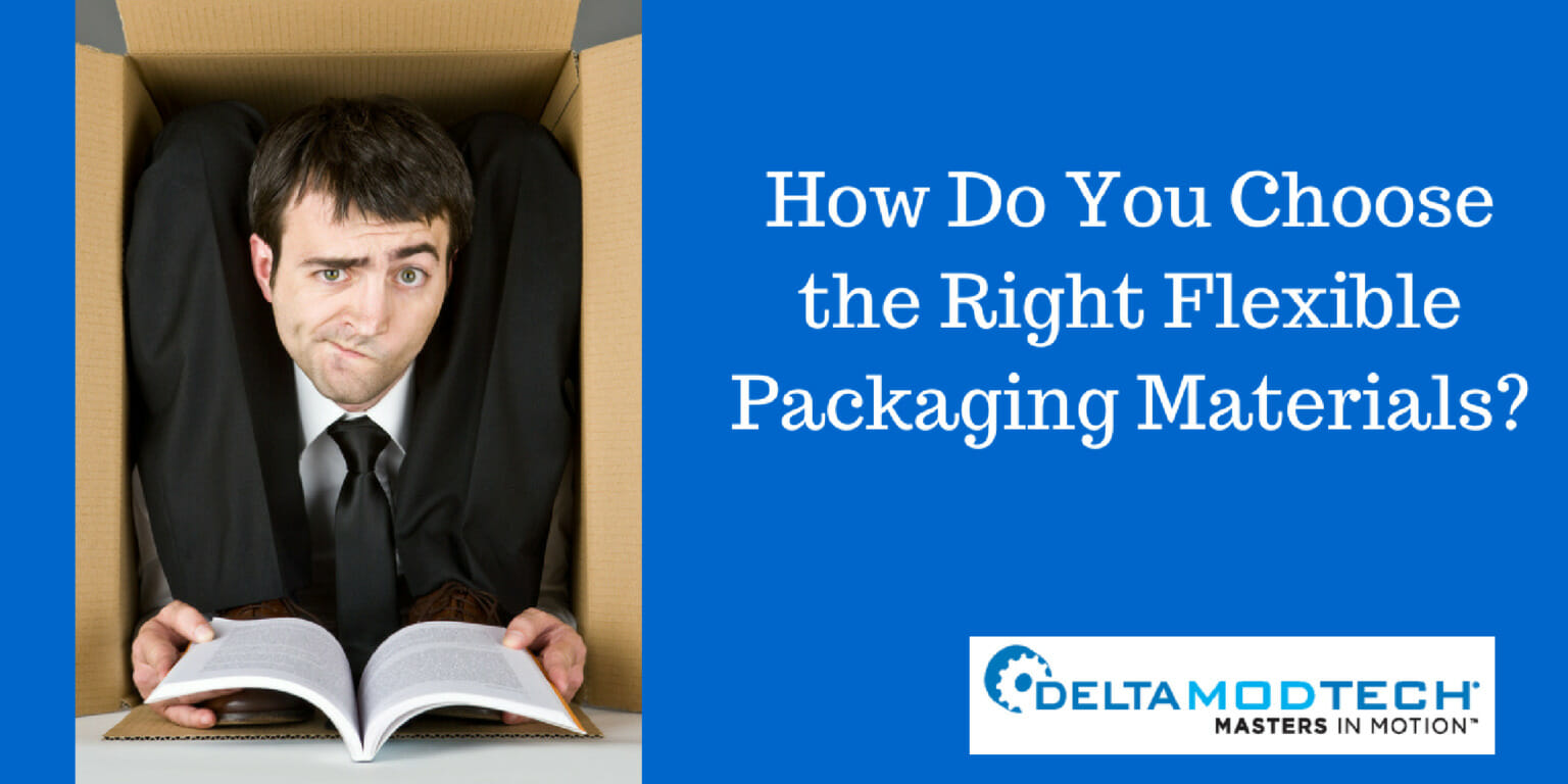 How Do You Choose the Right Flexible Packaging Materials? Delta ModTech